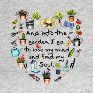 And Into The Garden I Go To Lose My Mind And Find My Soul Garden Lover Gift T-Shirt